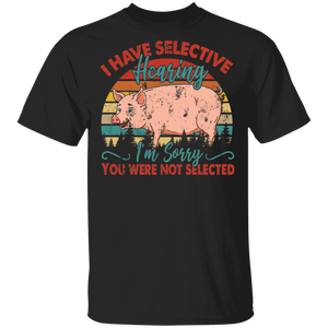 Vintage Retro I Have Selective Hearing I'm Sorry You Were Not Selected Funny Pig Lover Cool Agriculturist Farmer Gifts T-Shirt - Macnystore