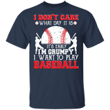 I Don't Care What Day It Is It's Early I'm Grumpy I Want To Play Baseball Shirt Matching Baseball Lover Player Team Gifts T-Shirt - Macnystore