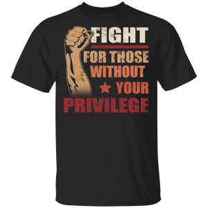 Fight For Those Without Your Privilege Cool Strong Hand Social Voice Gifts T-Shirt - Macnystore