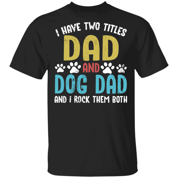 Vintage I Have Two Titles Dad And Dog Dad Cute Dog's Paws Shirt Matching Dog Lover Owner Fans Father's Day Gifts T-Shirt - Macnystore