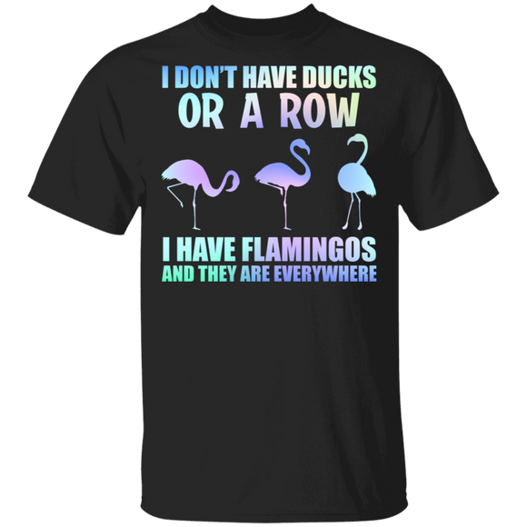 I Don't Have Ducks Or A Row I Have Flamingos And They Are Everywhere Cool Flamingo Lover Gifts T-Shirt - Macnystore