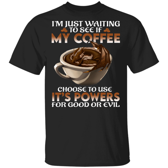 I'm Just Waiting To See If My Coffee Choose To Use It's Power Funny Dragon In Coffee Cup Shirt Matching Coffee Lover Gifts T-Shirt - Macnystore