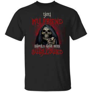 You My Friend Should Have Been Swallowed Cool Skull Gifts T-Shirt - Macnystore