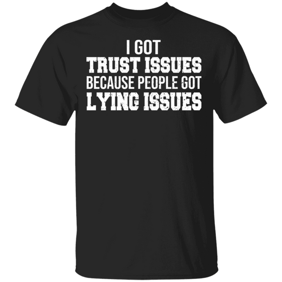 I Got Trust Issues Because People Got Lying Issues Men Women Gifts T-Shirt - Macnystore