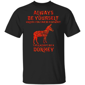 Always Be Yourself Unless You Can Be A Donkey Then Always Be A Donkey Gifts T-Shirt - Macnystore