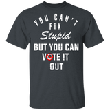 You Can't Fix Stupid But You Can Vote It Out Shirt T-Shirt - Macnystore