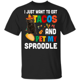 I Just Want To Eat Tacos And Pet My Sproodle Mexican Gifts T-Shirt - Macnystore