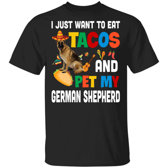 I Just Want To Eat Tacos And Pet My German Shepherd Mexican Gifts T-Shirt - Macnystore