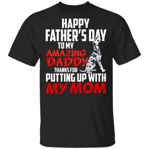Happy Father's Day To My Amazing Daddy Thanks For Putting Up With My Mom Cool Dalmatian Shirt Matching Father's Day Gifts T-Shirt - Macnystore