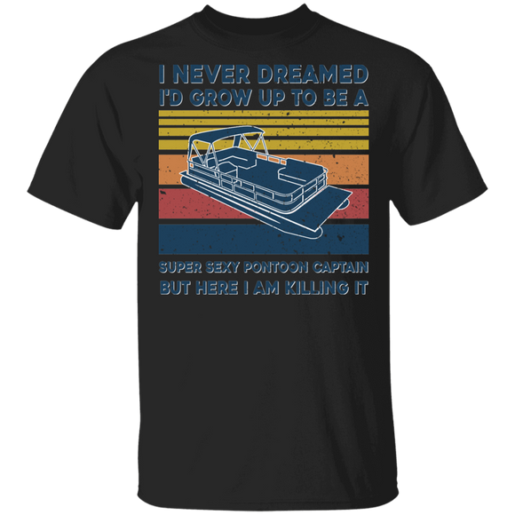 Pontoon Shirt Vintage Retro Never Dreamed To Be A Super Sexy Pontoon Captain Cool Pontoon Captain Lover Gifts T-Shirt - Macnystore