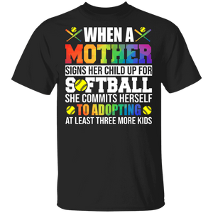 When A Mother Signs Her Child Up For Softball She Commits Herself To Adopting At Least Three More Kids Funny Softball Lover Mother's Day Gifts T-Shirt - Macnystore