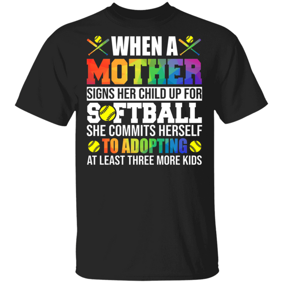 When A Mother Signs Her Child Up For Softball She Commits Herself To Adopting At Least Three More Kids Funny Softball Lover Mother's Day Gifts T-Shirt - Macnystore