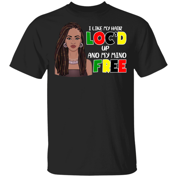 I Like My Hair Loc'd Up And My Mind Free Cool Black Women Proud Gifts T-Shirt - Macnystore