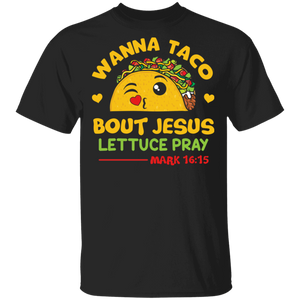 Wanna Taco Bout Jesus Lettuce Pray Mark 16_15 Funny Christian Tacos Lover Gifts T-Shirt - Macnystore