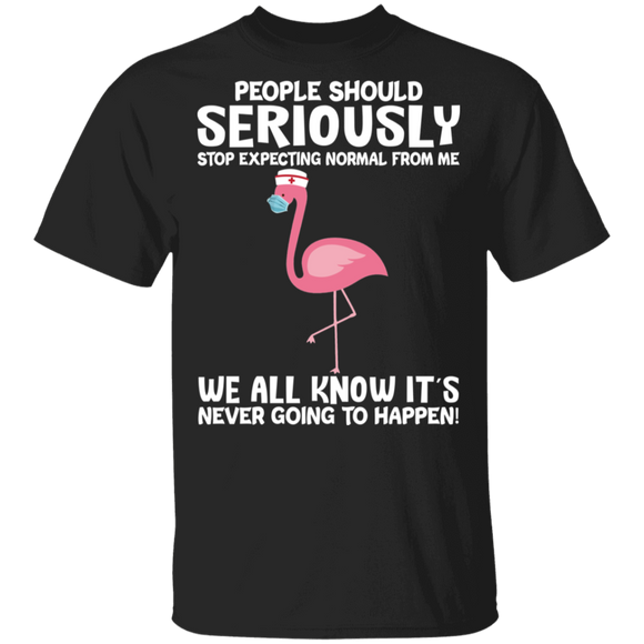 People Should Seriously Stop Expecting Normal From Me We All Know It's Never Going To Happen Cute Flamingo Nurse Shirt T-Shirt - Macnystore