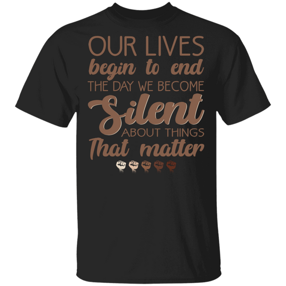 Our Lives Begin To End The Day We Become Silent About Things That Matter Gifts T-Shirt - Macnystore