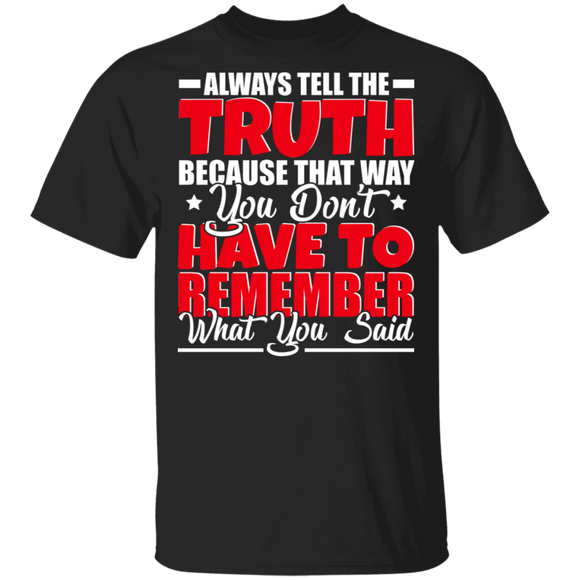 Always Tell The Truth Because That Way You Don't Have To Remember What You Said GIfts T-Shirt - Macnystore