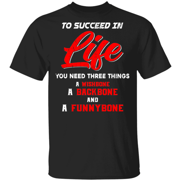 To Success In Life You Need Three Things A Wishbone A Backbone And A Funnybone Gifts T-Shirt - Macnystore