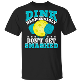 Dink Responsibly Don't Get Smashed Pickleball Lover Player Fans Funny Women Men Pickleball Gifts T-Shirt - Macnystore