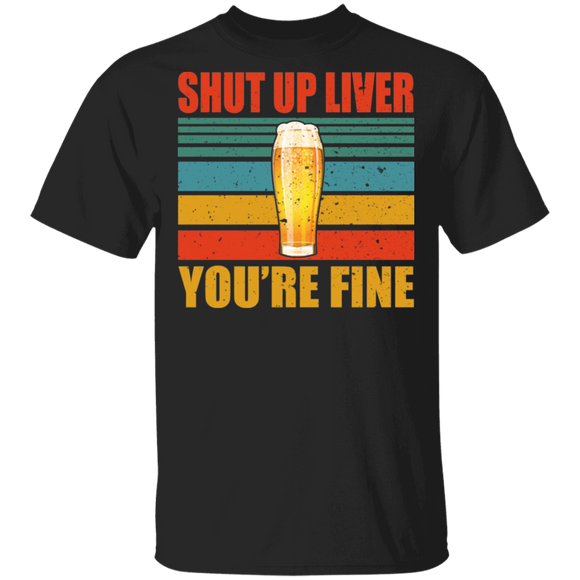 Vintage Retro Shut Up Liver You're Fine Cool Glass Of Beer Shirt Matching Beer Lover Drinker Drunker Drinking Team Or Crew Gifts T-Shirt - Macnystore