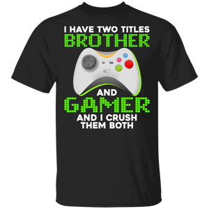 Gamer Shirt I Have Two Tittles Brother And Gamer I Crush Them Both Funny Gaming Brothers Gamer Gifts T-Shirt - Macnystore