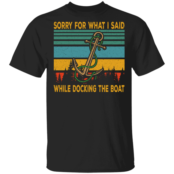 Boat Lover Shirt Vintage Retro Sorry For What I Said While Docking The Boat Cool Boat Captain Driver Skipper Lover Gifts T-Shirt - Macnystore