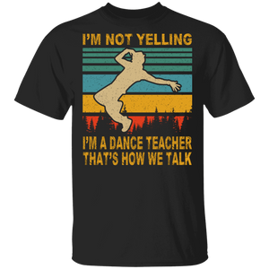 Vintage Retro I'm Not Yelling I'm Dance Teacher That's How We Talk Funny Dancing Gifts T-Shirt - Macnystore