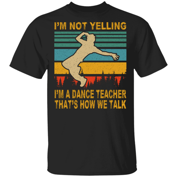 Vintage Retro I'm Not Yelling I'm Dance Teacher That's How We Talk Funny Dancing Gifts T-Shirt - Macnystore