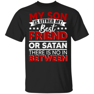 My Son Is Either My Best Friend Or Satan There Is No In Between Funny Gifts T-Shirt - Macnystore