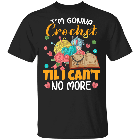 I'm Gonna Crochet Til I Can't No More Cool Crochet Sewing Lover Gifts T-Shirt - Macnystore
