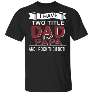 I Have Two Titles Dad And Papa Shirt Matching Men Dad Father's Day Gifts T-Shirt - Macnystore