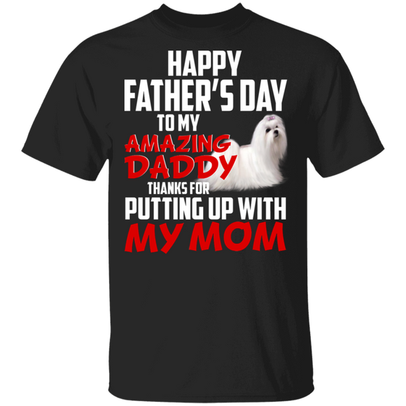 Happy Father's Day To My Amazing Daddy Thanks For Putting Up With My Mom Cool Maltese Shirt Matching Father's Day Gifts T-Shirt - Macnystore