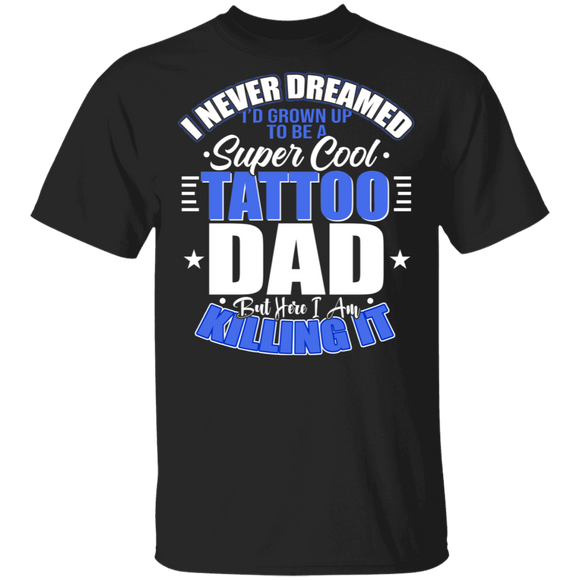 I Never Dreamed I'd Be A Super Cool Tattoo Dad Shirt Matching Men Dad Daddy Tattoo Lover Fans Father's Day Gifts T-Shirt - Macnystore