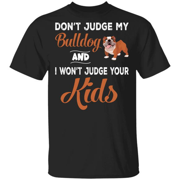 Don't Judge My Bulldog And I Won't Judge Your Kids Funny Bulldog Dog Lover Fans Gifts T-Shirt - Macnystore
