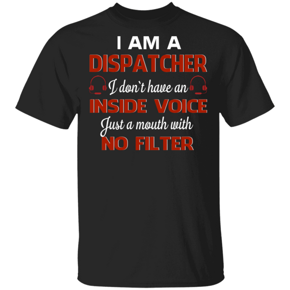 I Am A Dispatcher I Just A Mouth With No Filter Dispatcher Lover Gifts T-Shirt - Macnystore