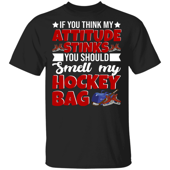 If You Think My Attitude Stinks You Should Smell My Hockey Bag Cool Hockey Player Lover Gifts T-Shirt - Macnystore