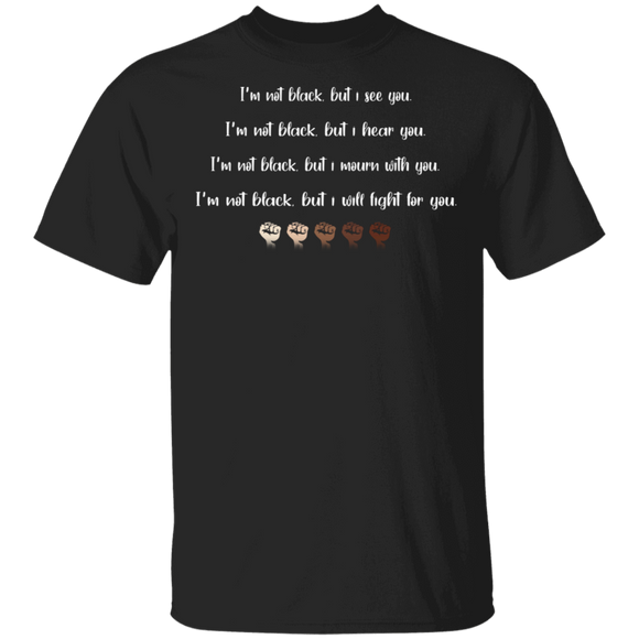 I'm Not Black But I See You, I Hear You I Will Fighting For You Juneteenth Gifts T-Shirt - Macnystore