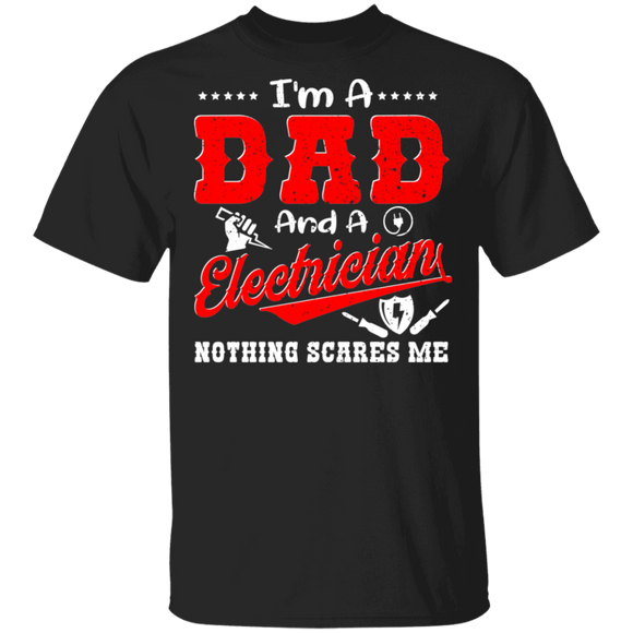 I'm A Dad And A Electrician Nothing Scares Me Shirt Matching Men Dad Electrician Father's Day Gifts T-Shirt - Macnystore
