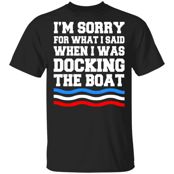 Boat Docking Camping Shirt I'm Sorry For What I Said When I Was Docking The Boat Funny Boat Docking Camping Gifts T-Shirt - Macnystore