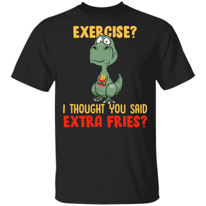 Funny Dinosaur Exercise I Thought You Said Extra Fries Fastfood Foodie T-Shirt - Macnystore