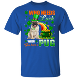 Who Needs Luck When You Have A Pug Patricks Day T-Shirt - Macnystore
