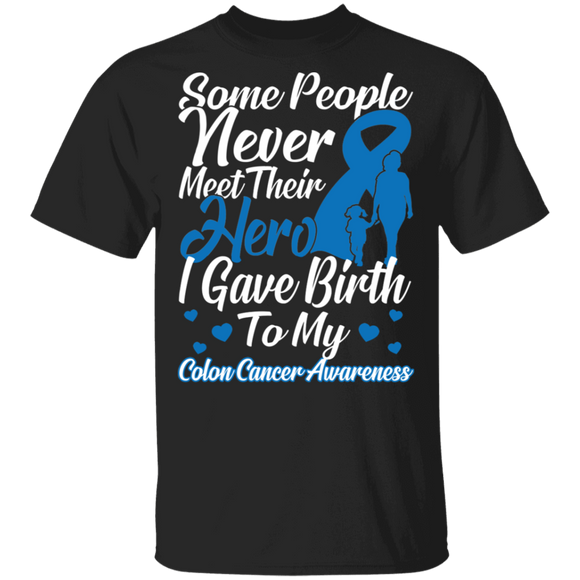 Some People Never Meet Their Hero I Gave Birth To My Colon Cancer Awareness Blue Ribbon Gifts T-Shirt - Macnystore