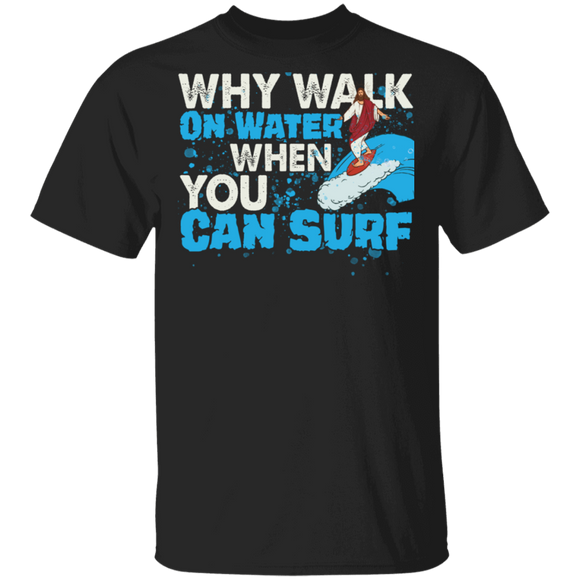 Christian Surfing Lover Shirt Why Walk On Water When You Can Surf Cool Christian Jesus Surfing Lover Gifts T-Shirt - Macnystore