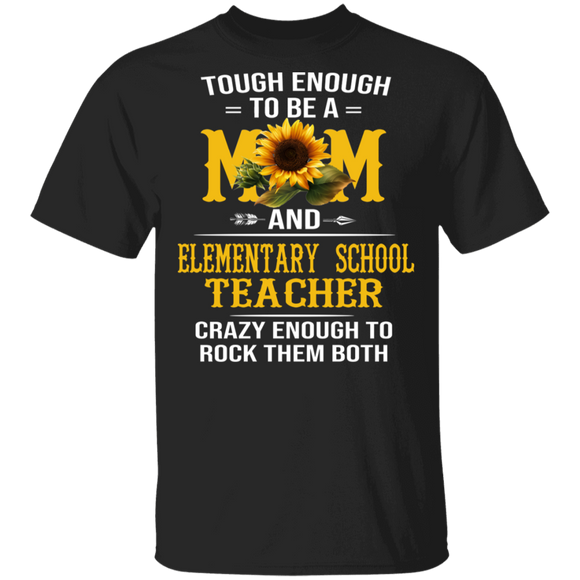 Tough Enough To Be A Mom And Elementary School Teacher Cool Sunflower Mother's Day Gifts T-Shirt - Macnystore