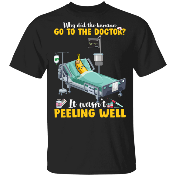 Doctor Shirt Why Did The Banana Go To The Doctor Cool Nurse Doctor Banana Lover Gifts T-Shirt - Macnystore