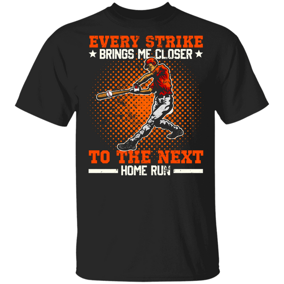 Baseball Lover Shirt Every Strike Brings Me Closer To The Next Home Run Cool Baseball Team Batter Pitcher Lover Gifts T-Shirt - Macnystore
