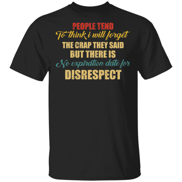 People Tend To Think I Will Forget The Crap They Said But There Is No Expiration Date For Disrespect Funny Gifts T-Shirt - Macnystore