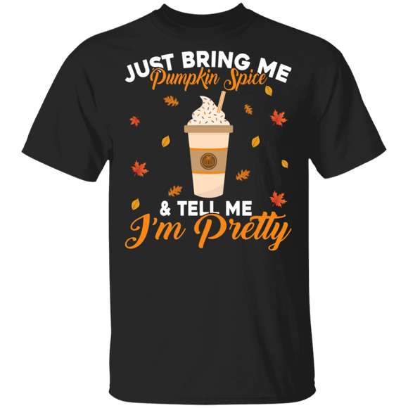 Just Bring Me Pumpkin Spice And Tell Me I'm Pretty Cute Pumpkin Spice Fall Lover Gifts T-Shirt - Macnystore