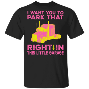 Truck Driver Lover Shirt I Want You To Park That Truck Right In This Little Garage Funny WAP Truck Driver Lover Gifts T-Shirt - Macnystore