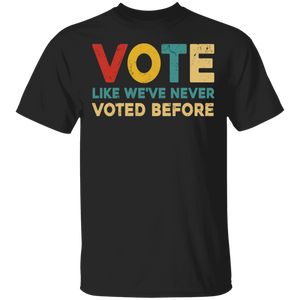 Vintage Vote Like We've Never Voted Before Cool Vote Voting Election Gifts T-Shirt - Macnystore